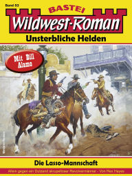 Title: Wildwest-Roman - Unsterbliche Helden 53: Die Lasso-Mannschaft, Author: Rex Hayes