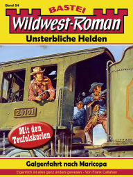 Title: Wildwest-Roman - Unsterbliche Helden 54: Galgenfahrt nach Maricopa, Author: Frank Callahan