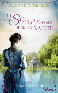 Title: Die Sterne einer dunklen Nacht - Töchter der Freiheit, Author: Noa C. Walker