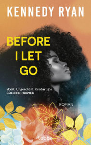 Title: Before I Let Go: Roman. Eine perfekte Second-Chance-Romance über Hoffnung, Heilung und darüber, was es wirklich bedeutet, ein Leben lang zu lieben, Author: Kennedy Ryan