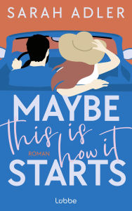 Title: Maybe this is how it starts: Roman »Die perfekte Romcom! Ein absoluter Genuss.« CARLEY FORTUNE, Author: Sarah Adler