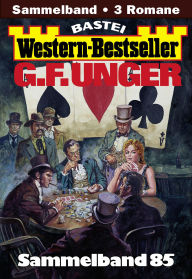 Title: G. F. Unger Western-Bestseller Sammelband 85: 3 Western in einem Band, Author: G. F. Unger