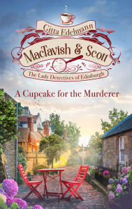 Title: MacTavish & Scott - A Cupcake for the Murderer: The Lady Detectives of Edinburgh, Author: Gitta Edelmann