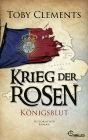 Krieg der Rosen: Königsblut: Historischer Roman