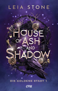 Title: House of Ash and Shadow - Die goldene Stadt 1: Grumpy x Sunshine trifft auf süchtigmachende Fae-Romantasy ab 14 - für Fans von Holly Black & Sarah J. Maas, Author: Leia Stone