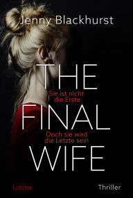 Title: The Final Wife: Sie ist nicht die Erste. Doch sie wird die Letzte sein. Fesselnder psychologischer Thriller voller atemberaubender Twists . Thriller, Author: Jenny Blackhurst