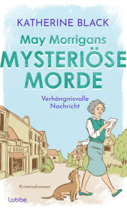 Title: May Morrigans mysteriöse Morde: Verhängnisvolle Nachricht Herrlich skurriler englischer Seniorenkrimi, Author: Katherine Black