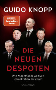 Title: Die neuen Despoten: Wie Machthaber weltweit Demokratien zerstören, Author: Guido Knopp