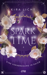 Title: A Spark of Time - Eine Verabredung in Salem: Der langersehnte vierte Band der Spiegel-Bestsellerreihe: magische Zeitreise-Romantasy voller Geheimnisse, Author: Kira Licht