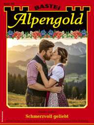 Title: Alpengold 462: Schmerzvoll geliebt, Author: Monika Leitner