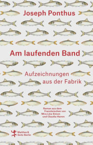 Title: Am laufenden Band: Aufzeichnungen aus der Fabrik, Author: Joseph Ponthus