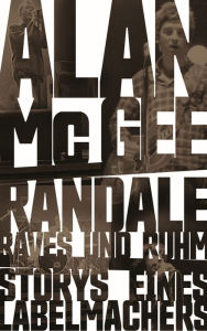 Title: Randale, Raves und Ruhm: Storys eines Labelmachers, Author: Alan McGee