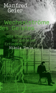 Title: Wechselströme des Geistes: Die Visionen des genialen Erfinders Nikola Tesla, Author: Manfred Geier