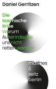 Title: Die kosmische Krise: Warum Außerirdische uns nicht retten werden, Author: Daniel Gerritzen