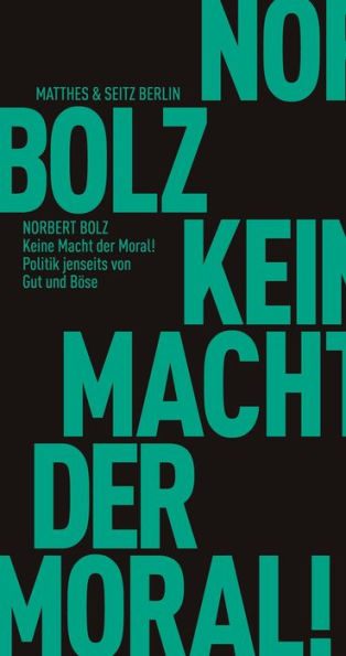 Keine Macht der Moral!: Politik jenseits von Gut und Böse