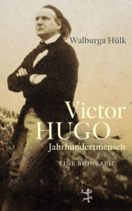 Title: Victor Hugo: Jahrhundertmensch, Author: Walburga Hülk