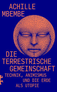 Ebook deutsch kostenlos download Die terrestrische Gemeinschaft: Technik, Animismus und die Erde als Utopie by Achille Mbembe, Jörg Theis RTF iBook 9783751820592 English version