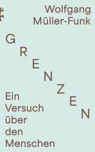 Title: Grenzen: Ein Versuch über den Menschen, Author: Wolfgang Müller-Funk