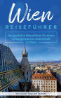 Wien Reiseführer: Der perfekte Reiseführer für einen unvergesslichen Aufenthalt in Wien inkl. Insider-Tipps und Packliste