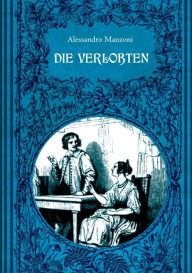 Title: Die Verlobten. Eine mailändische Geschichte aus dem 17. Jahrhundert: Mit zahlreichen zeitgenössischen Illustrationen, Author: Alessandro Manzoni