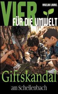Title: Vier für die Umwelt: Giftskandal am Schellenbach, Author: Angelika Lauriel