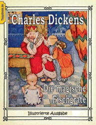 Title: Die magische Fischgräte: Eine Feriengeschichte aus der Feder eines jungen Mädchens. Illustrierte Ausgabe, Author: Charles Dickens