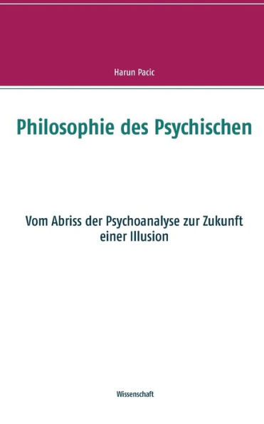 Philosophie des Psychischen: Vom Abriss der Psychoanalyse zur Zukunft einer Illusion