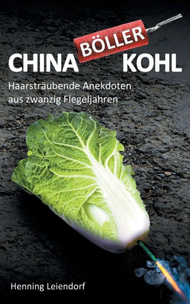 Chinabï¿½llerkohl: Haarstrï¿½ubende Anekdoten aus zwanzig Flegeljahren