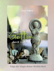 Title: Mit der Gï¿½ttin durch`s Jahr: Folge der Magie deiner Weiblichkeit, Author: Laura` Adjana