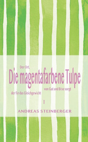 Die magentafarbene Tulpe: Teil1: Der Ort, der fï¿½r das Gleichgewicht von Gut und Bï¿½se sorgt