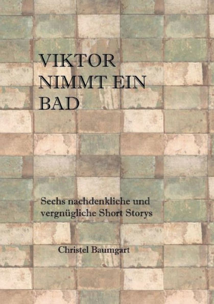 Viktor nimmt ein Bad: Sechs nachdenkliche und vergnügliche Short-Storys