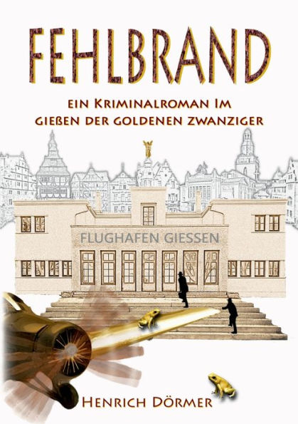 Fehlbrand: Ein Kriminalroman im Gießen der Goldenen Zwanziger