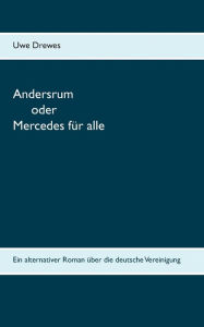 Title: Andersrum: Oder Mercedes fï¿½r alle - der alternative Roman ï¿½ber die deutsche Vereinigung, Author: Uwe Drewes