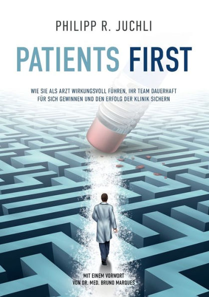 Patients First: Wie Sie als Arzt wirkungsvoll führen, Ihr Team dauerhaft für sich gewinnen und den Erfolg der Klinik sichern