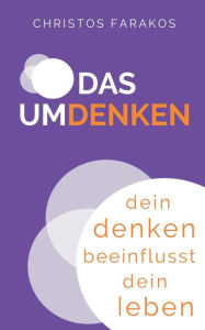 Title: Das Umdenken: Dein Denken beeinflusst dein Leben, Author: Christos Farakos