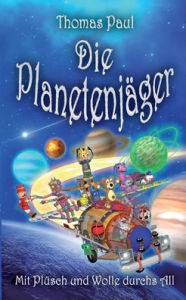 Title: Die Planetenjäger: Mit Plüsch und Wolle durchs All, Author: Thomas Paul