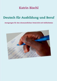 Title: Deutsch für Ausbildung und Beruf: Anregungen für den ehrenamtlichen Unterricht mit Geflüchteten, Author: Katrin Bischl