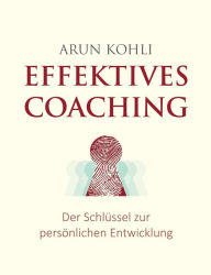 Title: Effektives Coaching: Der Schlüssel zur persönlichen Entwicklung, Author: Arun Kohli
