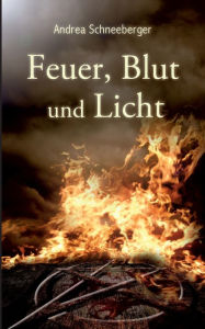 Title: Feuer, Blut und Licht, Author: Andrea Schneeberger