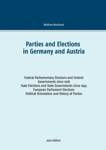 Parties and Elections in Germany and Austria: Federal Parliamentary Elections and Federal Governments since 1918, State Elections and State Governments since 1945, European Parliament Elections, Political Orientation and History of Parties