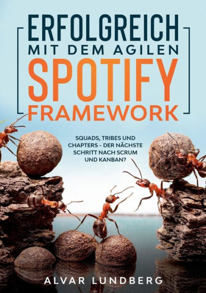 Erfolgreich mit dem agilen Spotify Framework: Squads, Tribes und Chapters - der nï¿½chste Schritt nach Scrum und Kanban?
