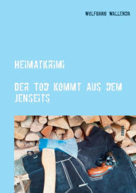 Title: Heimatkrimi - Der Tod kommt aus dem Jenseits: regional - humorvoll - spannend, Author: Wolfgang Wallenda