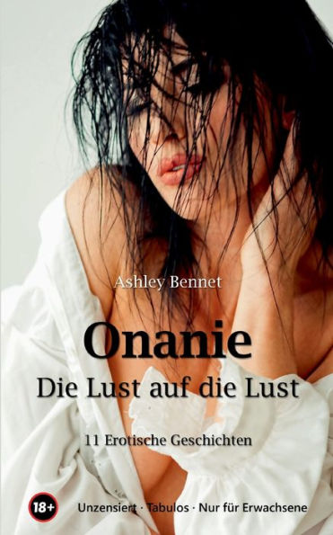 Onanie - Die Lust auf die Lust: Selbstbefriedigung - Die schönste Nebensache der Welt - für Erwachsene - unzensiert