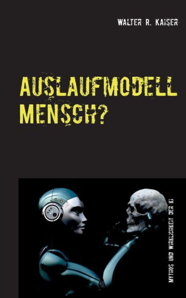 Auslaufmodell Mensch?: Mythos und Wirklichkeit der Künstlichen Intelligenz