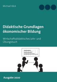 Title: Didaktische Grundlagen ökonomischer Bildung: Wirtschaftsdidaktisches Lehr- und Übungsbuch - Ausgabe 2020, Author: Michael Kïck