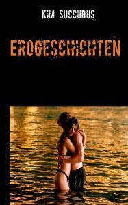 Title: Erogeschichten: Best of Sexgeschichten, Author: Kim Succubus