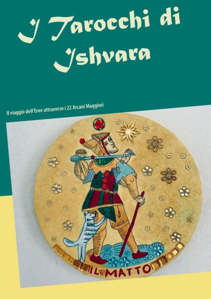 I Tarocchi di Ishvara: Il viaggio dell'Eroe attraverso i 22 Arcani maggiori