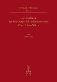Title: Das 'Briefbuch' der Strassburger Johanniterkommende Zum Grunen Worth: Untersuchungen und Edition, Author: Stephan Lauper