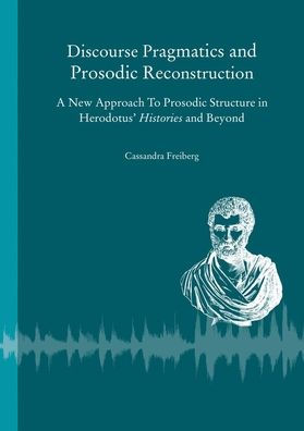 Discourse Pragmatics and Prosodic Reconstruction: A New Approach to Prosodic Structure in Herodotus' Histories and Beyond