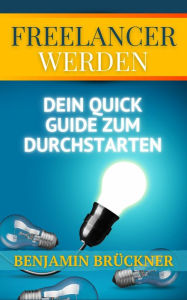Title: Freelancer werden: Dein Quick Guide zum Durchstarten, Author: Benjamin Brückner